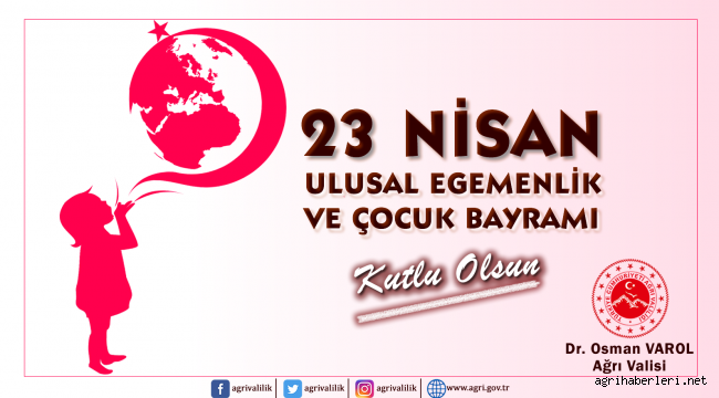 Ağrı Valisi Dr. Osman Varol, 23 Nisan Ulusal Egemenlik ve Çocuk Bayramı vesilesiyle ile bir mesaj yayımladı.