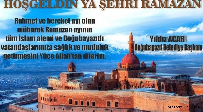DOĞUBAYAZIT BAĞIMSIZ BELEDİYE BAŞKANI YILDIZ ACAR'IN RAMAZAN AYI MESAJI