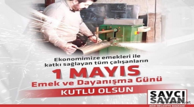 Ağrı Belediye Başkanı Savcı Sayan 1 Mayıs Emek ve Dayanışma Günü Nedeniyle Bir Mesaj Yayımladı