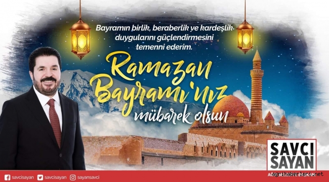 Ağrı Belediye Başkanı Savcı Sayan, Ramazan Bayramı dolayısıyla bir mesaj yayımladı.