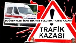 DOĞUBAYAZIT İRAN TRANSİT YOLUNDA TRAFİK KAZASI İBRAHİM SÖKMENCİ HAYATINI KAYBETTİ