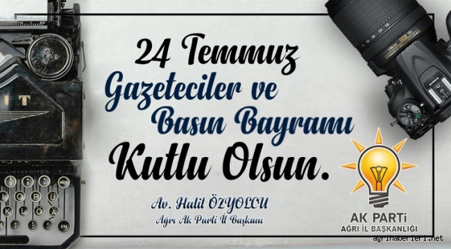 AK PARTİ AĞRI İL BAŞKANI AV. HALİL ÖZYOLCU "24 TEMMUZ GAZETECİLERİN BASIN BAYRAMINI KUTLADI