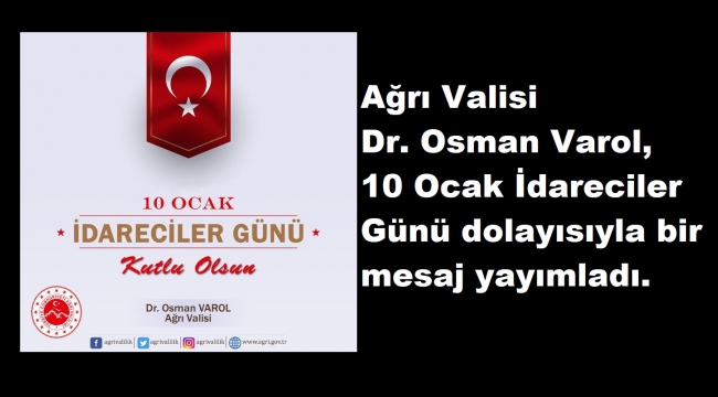 Ağrı Valisi Dr. Osman Varol, 10 Ocak İdareciler Günü dolayısıyla bir mesaj yayımladı.