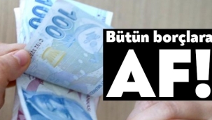 DEVLETE OLAN BORÇLARA AF GELİYOR