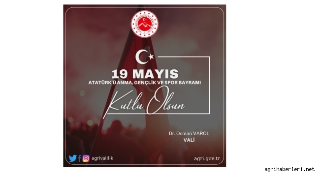 Ağrı Valisi Dr. Osman Varol'un 19 Mayıs Atatürk'ü Anma, Gençlik ve Spor Bayramı Kutlama Mesajı