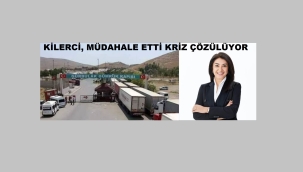 RUKEN KİLERCİ, GÜRBULAK GÜMRÜĞÜ'NDE YAŞANAN KRİZİ ÇÖZÜYOR