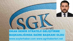 DOĞUBAYAZITLI OKAN DEMİR, SGK STRATEJİ GELİŞTİRME BAŞKANLIĞINDA DAİRE BAŞKANI OLDU
