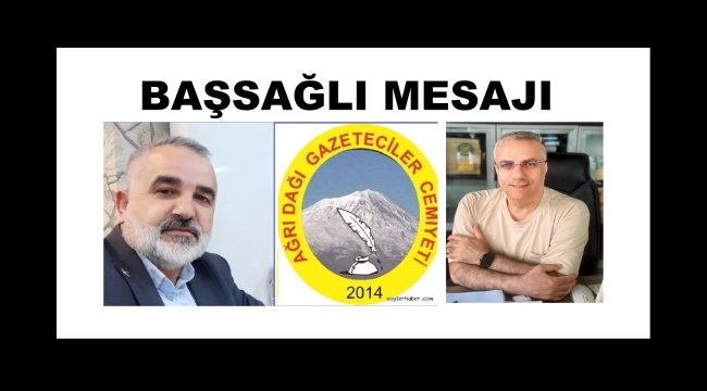 AĞRI DAĞI GAZETECİLER CEMİYETİ NEZİR ÇELİK İÇİN BAŞSAĞLIĞI MESAJI YAYIMLADI