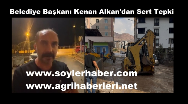 Doğubayazıt Sel ve Çamura Teslim Oldu Belediye Başkanı Alkan'dan Sert Açıklama Geldi